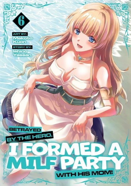 Produktbild: Betrayed by the Hero, I Formed a Milf Party with His Mom! (Manga) Vol. 6