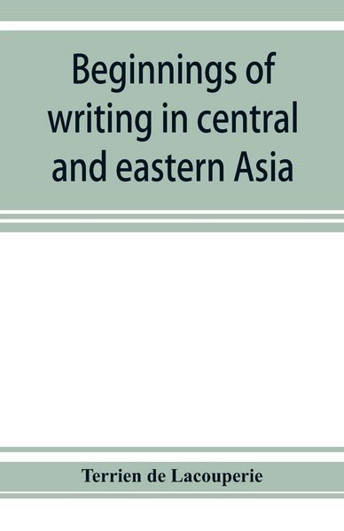 Produktbild: Beginnings of writing in central and eastern Asia, or, Notes on 450 embryo-writings and scripts