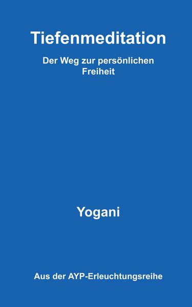 Produktbild: Tiefenmeditation - Der Weg zur pers&ouml;nlichen Freiheit (AYP-Erleuchtungsreihe, #1)