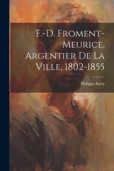 Produktbild: F.-D. Froment-Meurice, Argentier De La Ville, 1802-1855