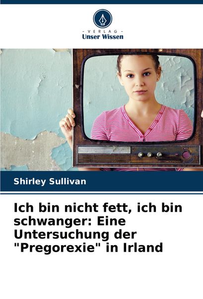 Produktbild: Ich bin nicht fett, ich bin schwanger: Eine Untersuchung der "Pregorexie" in Irland