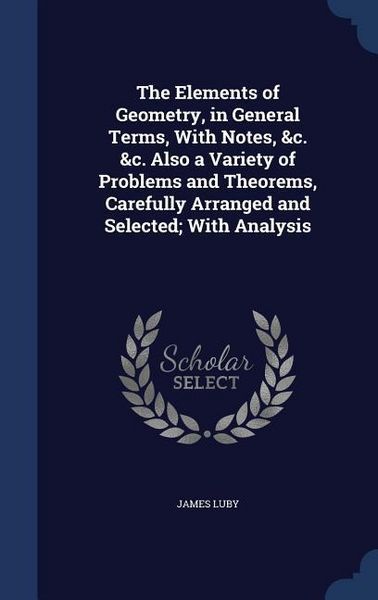 Produktbild: The Elements of Geometry, in General Terms, With Notes, &c. &c. Also a Variety of Problems and Theorems, Carefully Arranged and Selected; With Analysis