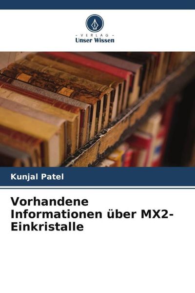 Vorhandene Informationen über MX2-Einkristalle, Taschenbuch von Kunjal Patel, Verlag Unser Wissen, 9786205212349