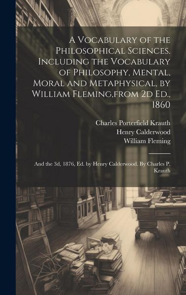 Produktbild: A Vocabulary of the Philosophical Sciences. Including the Vocabulary of Philosophy, Mental, Moral and Metaphysical, by William Fleming,from 2d Ed., 18