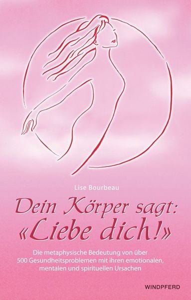 Dein Körper sagt: «Liebe dich!», Taschenbuch von Lise Bourbeau, Windpferd