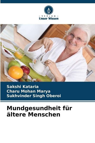 Mundgesundheit für ältere Menschen, Taschenbuch von Sakshi Kataria , Charu Mohan Marya , Sukhvinder Singh Oberoi, Verlag Unser Wissen, 9786209246920