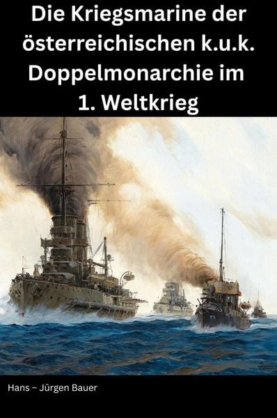 Produktbild: Die Kriegsmarine der &ouml;sterreichischen k.u.k. Doppelmonarchie im 1. Weltkrieg