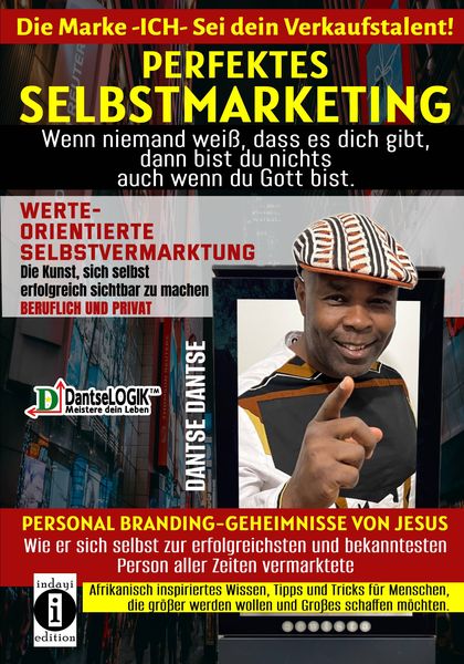 erfektes Selbstmarketing: Die Marke ICH – sei dein Verkaufstalent! Wenn niemand weiß, dass es dich gibt, dann bist du nichts – auch wenn du Gott bist 