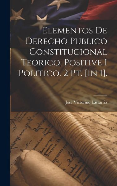 Produktbild: Elementos De Derecho Publico Constitucional Teorico, Positive I Politico. 2 Pt. [In 1].