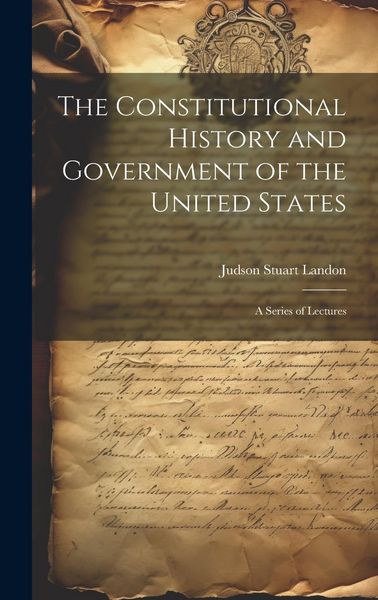Produktbild: The Constitutional History and Government of the United States; a Series of Lectures
