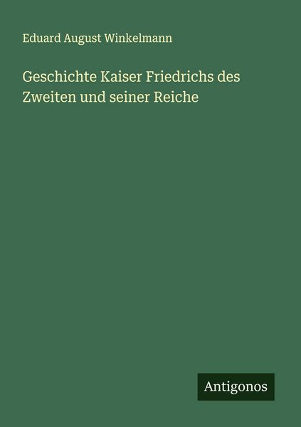 Produktbild: Geschichte Kaiser Friedrichs des Zweiten und seiner Reiche