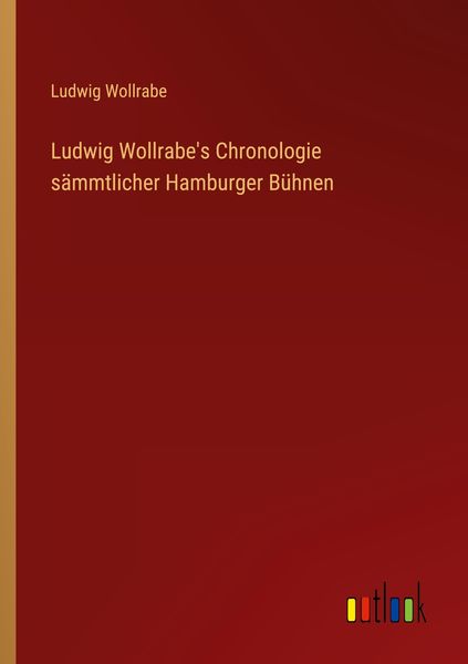 Produktbild: Ludwig Wollrabe's Chronologie s&auml;mmtlicher Hamburger B&uuml;hnen