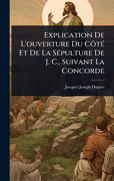 Produktbild: Explication De L'ouverture Du C&Atilde;&acute;t&Atilde;(c) Et De La S&Atilde;(c)pulture De J. C., Suivant La Concorde