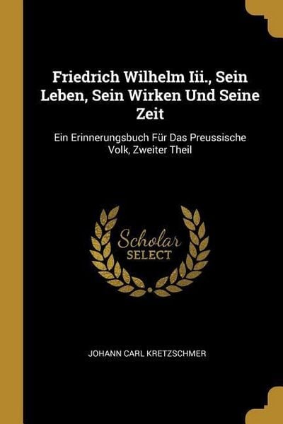 Produktbild: Friedrich Wilhelm Iii., Sein Leben, Sein Wirken Und Seine Zeit