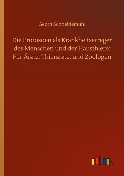 Produktbild: Die Protozoen als Krankheitserreger des Menschen und der Hausthiere: F&uuml;r &Auml;rzte, Thier&auml;rzte, und Zoologen