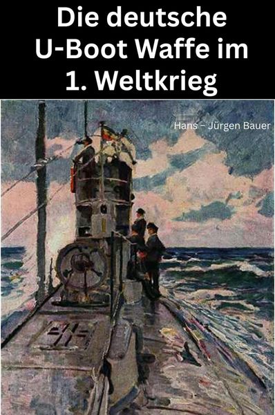 Produktbild: Die deutsche U-Boot Waffe im 1. Weltkrieg