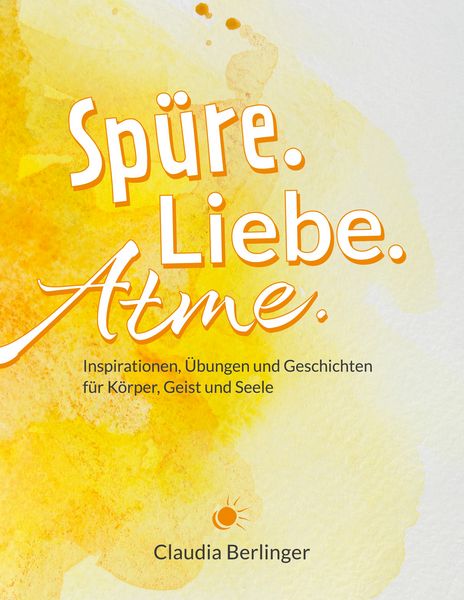 Spüre. Liebe. Atme., Taschenbuch von Claudia Berlinger, BoD – Books on Demand, 9783756289721