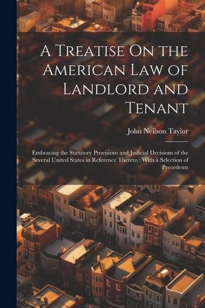 Produktbild: A Treatise On the American Law of Landlord and Tenant: Embracing the Statutory Provisions and Judicial Decisions of the Several United States in Refer