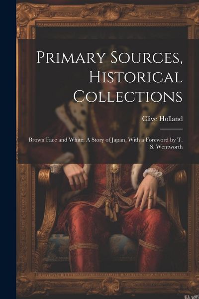 Produktbild: Primary Sources, Historical Collections: Brown Face and White: A Story of Japan, With a Foreword by T. S. Wentworth