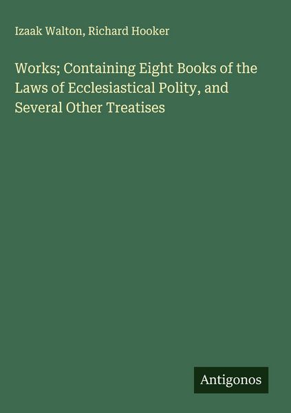 Produktbild: Works; Containing Eight Books of the Laws of Ecclesiastical Polity, and Several Other Treatises