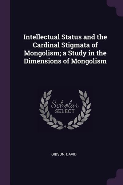 Produktbild: Intellectual Status and the Cardinal Stigmata of Mongolism; a Study in the Dimensions of Mongolism