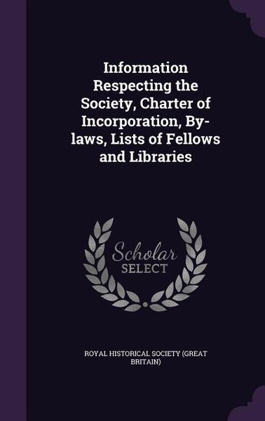 Produktbild: Information Respecting the Society, Charter of Incorporation, By-laws, Lists of Fellows and Libraries