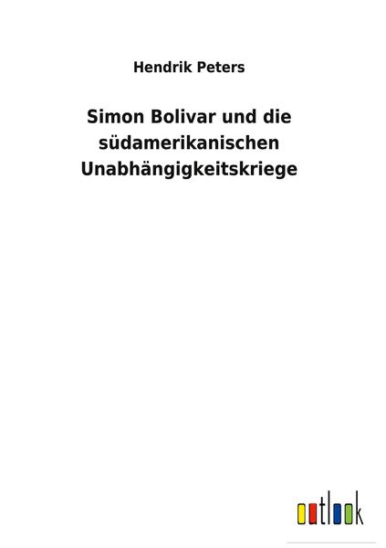 Produktbild: Simon Bolivar und die s&uuml;damerikanischen Unabh&auml;ngigkeitskriege