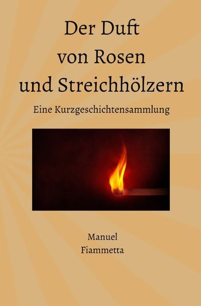 Produktbild: Der Duft von Rosen und Streichh&ouml;lzern - Eine Kurzgeschichtensammlung