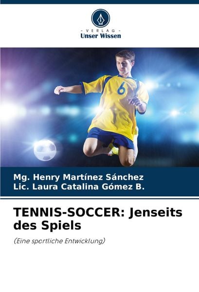 TENNIS-SOCCER: Jenseits des Spiels, Taschenbuch von Mg. Henry Martínez Sánchez , Lic. Laura Catalina Gómez B., Verlag Unser Wissen, 9786207377589