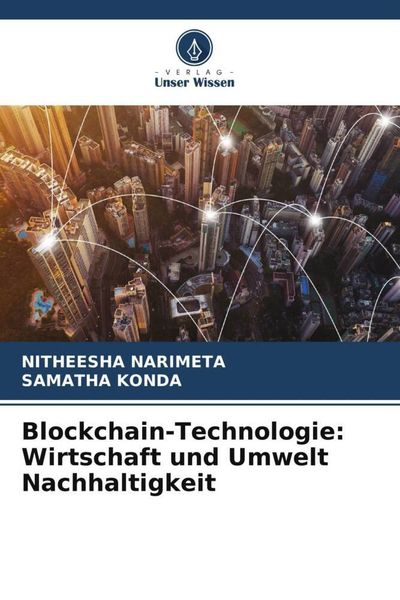 Blockchain-Technologie: Wirtschaft und Umwelt Nachhaltigkeit, Taschenbuch von Nitheesha Narimeta , Samatha Konda, Verlag Unser Wissen, 9786204989716