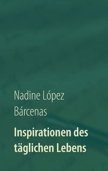 Inspirationen des täglichen Lebens, Taschenbuch von Nadine López Bárcenas, BoD – Books on Demand, 9783739216447
