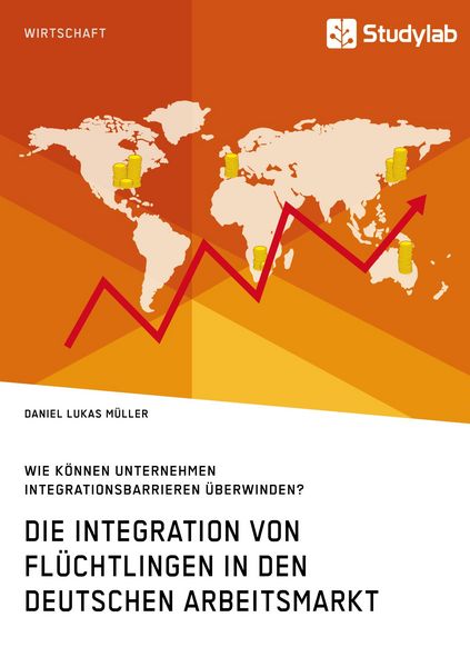 Produktbild: Die Integration von Fl&uuml;chtlingen in den deutschen Arbeitsmarkt. Wie k&ouml;nnen Unternehmen Integrationsbarrieren &uuml;berwinden?