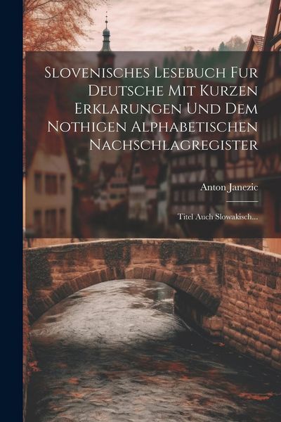 Produktbild: Slovenisches Lesebuch Fur Deutsche Mit Kurzen Erklarungen Und Dem Nothigen Alphabetischen Nachschlagregister: Titel Auch Slowakisch...
