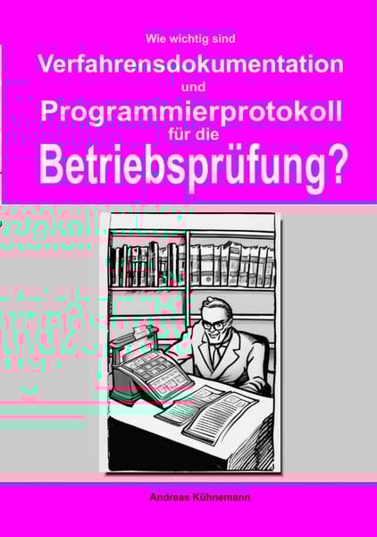 Wie wichtig sind Verfahrensdokumentation und Programmierprotokolle für die Betriebsprüfung?, Taschenbuch von Andreas Kühnemann, Tredition,