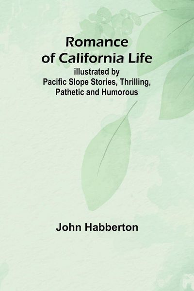 Produktbild: Romance of California Life; Illustrated by Pacific Slope Stories, Thrilling, Pathetic and Humorous