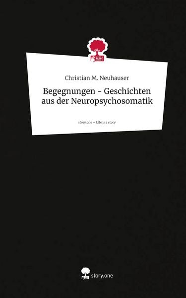 Produktbild: Begegnungen - Geschichten aus der Neuropsychosomatik. Life is a Story - story.one