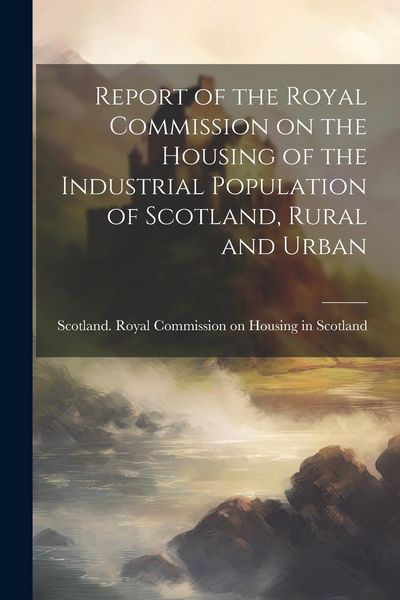 Produktbild: Report of the Royal Commission on the Housing of the Industrial Population of Scotland, Rural and Urban