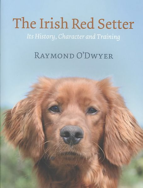 The Irish Red Setter: Its History, Character and Training, Gebundene Ausgabe von Raymond O'Dwyer; Cork University Press, 9780953535392
