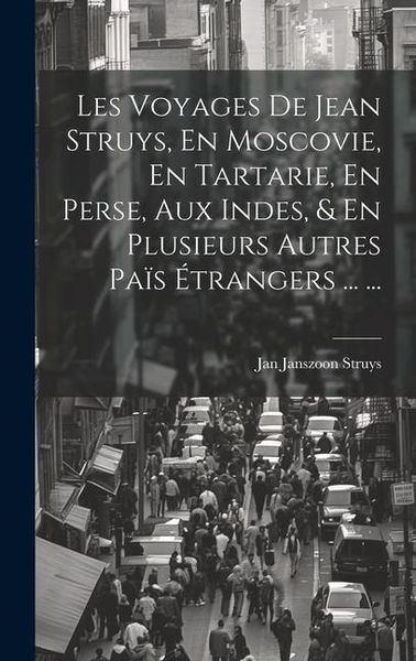 Produktbild: Les Voyages De Jean Struys, En Moscovie, En Tartarie, En Perse, Aux Indes, & En Plusieurs Autres Pa&iuml;s &Eacute;trangers ... ...