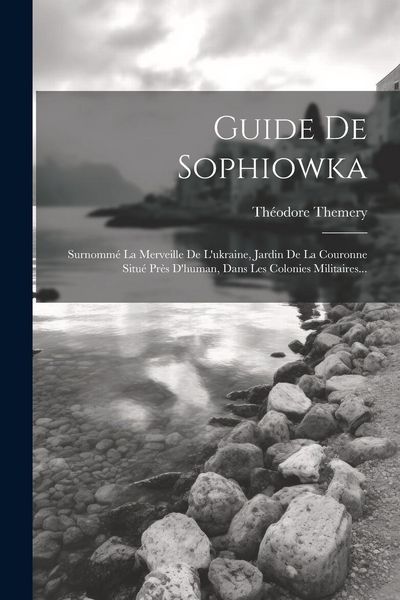 Produktbild: Guide De Sophiowka: Surnomm&eacute; La Merveille De L'ukraine, Jardin De La Couronne Situ&eacute; Pr&egrave;s D'human, Dans Les Colonies Militaires...