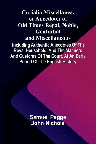 Produktbild: Curialia Miscellanea, or Anecdotes of Old Times Regal, Noble, Gentilitial, and Miscellaneous