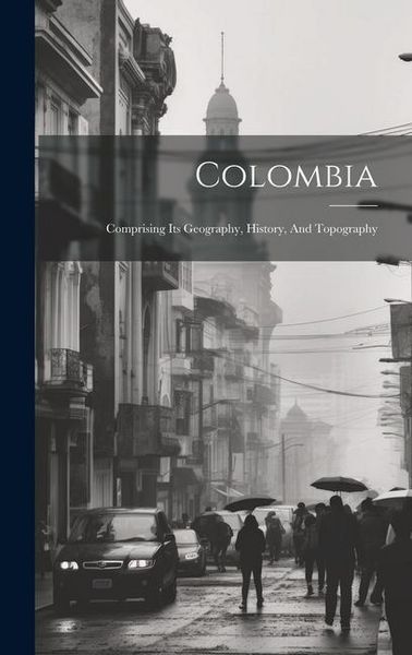 Produktbild: Colombia: Comprising Its Geography, History, And Topography