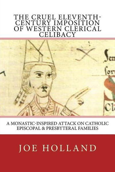 Produktbild: The Cruel Eleventh-Century Imposition of Western Clerical Celibacy: A Monastic-Inspired Attack on Catholic Episcopal & Presbyteral Families