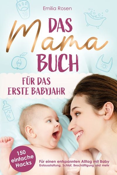 Das Mama-Buch für das erste Babyjahr | 150 einfache Hacks für einen entspannten Alltag mit Baby, Taschenbuch von Emilia Rosen, Ehrengut Verlag,
