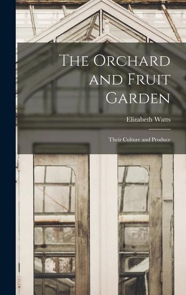 Produktbild: The Orchard and Fruit Garden: Their Culture and Produce