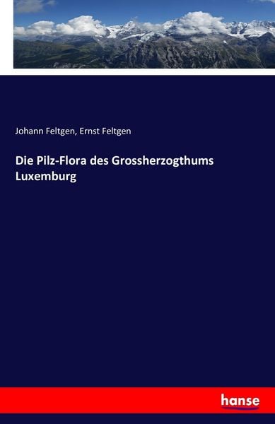 Die Pilz-Flora des Grossherzogthums Luxemburg, Taschenbuch von Johann Feltgen , Ernst Feltgen, Hansebooks, 9783742847508