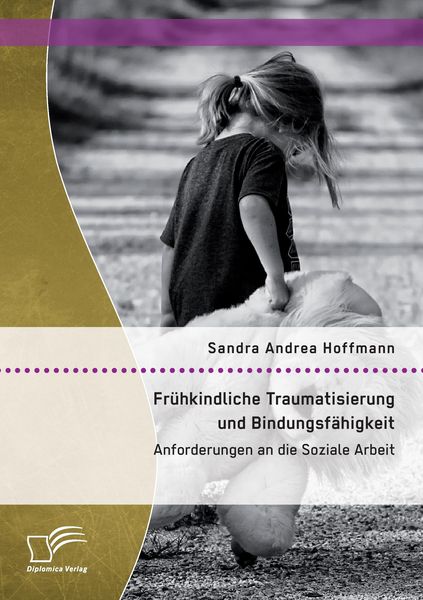Produktbild: Fr&uuml;hkindliche Traumatisierung und Bindungsf&auml;higkeit: Anforderungen an die Soziale Arbeit