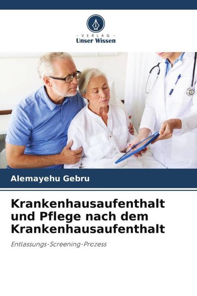 Krankenhausaufenthalt und Pflege nach dem Krankenhausaufenthalt, Taschenbuch von Alemayehu Gebru, Verlag Unser Wissen, 9786205239650