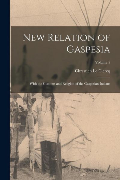 Produktbild: New Relation of Gaspesia: With the Customs and Religion of the Gaspesian Indians; Volume 5