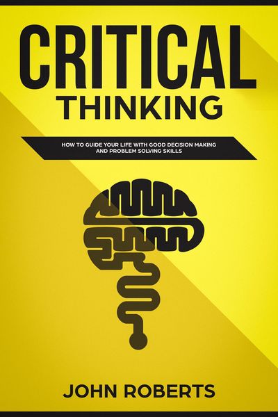 Produktbild: Critical Thinking: How to Guide your Life with Good Decision Making and Problem Solving Skills